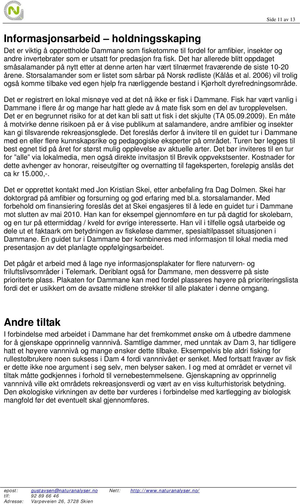 2006) vil trolig også komme tilbake ved egen hjelp fra nærliggende bestand i Kjørholt dyrefredningsområde. Det er registrert en lokal misnøye ved at det nå ikke er fisk i Dammane.