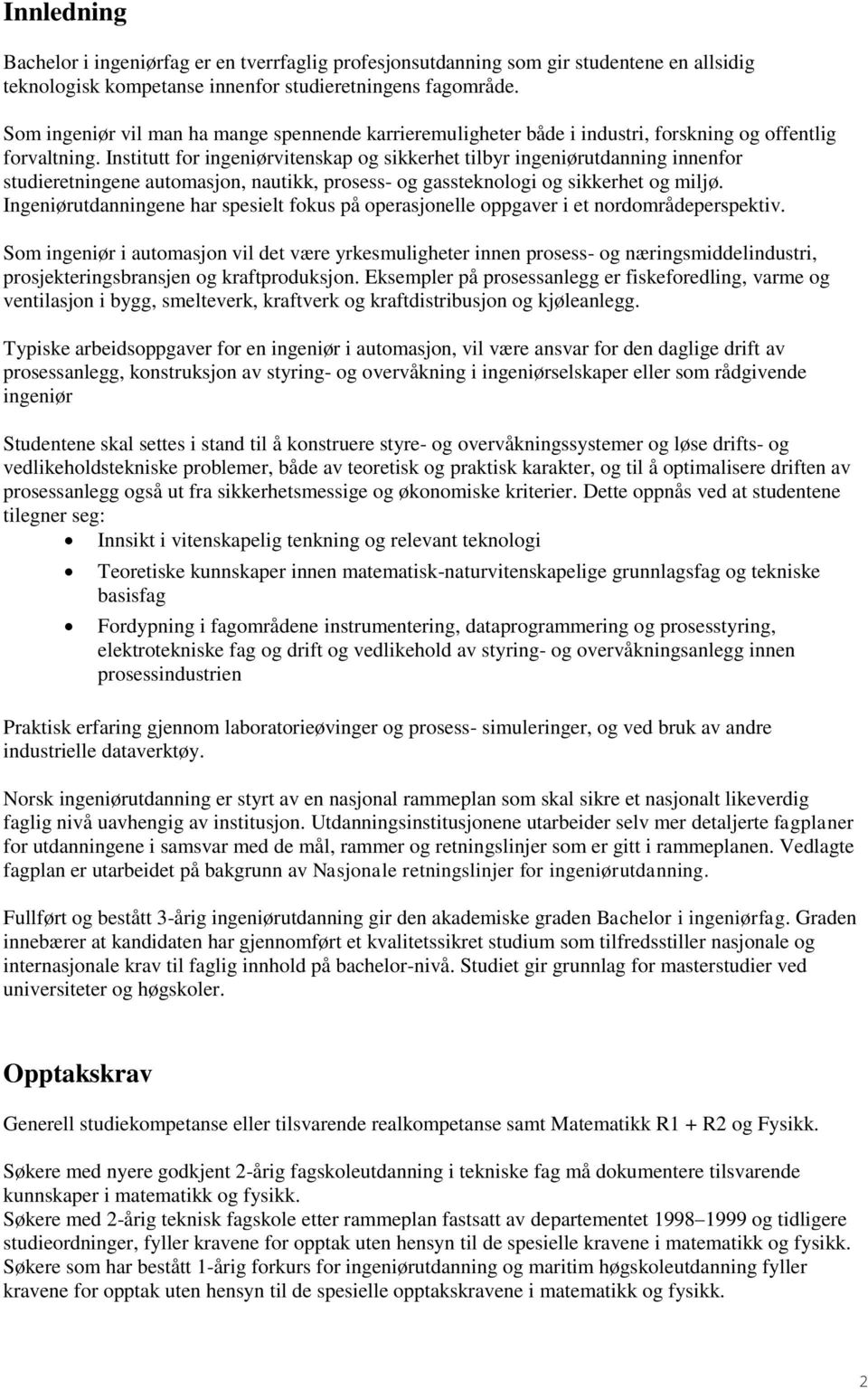 Institutt for ingeniørvitenskap og sikkerhet tilbyr ingeniørutdanning innenfor studieretningene automasjon, nautikk, prosess- og gassteknologi og sikkerhet og miljø.