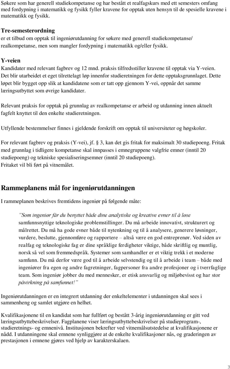 Tre-semesterordning er et tilbud om opptak til ingeniørutdanning for søkere med generell studiekompetanse/ realkompetanse, men som mangler fordypning i matematikk og/eller fysikk.