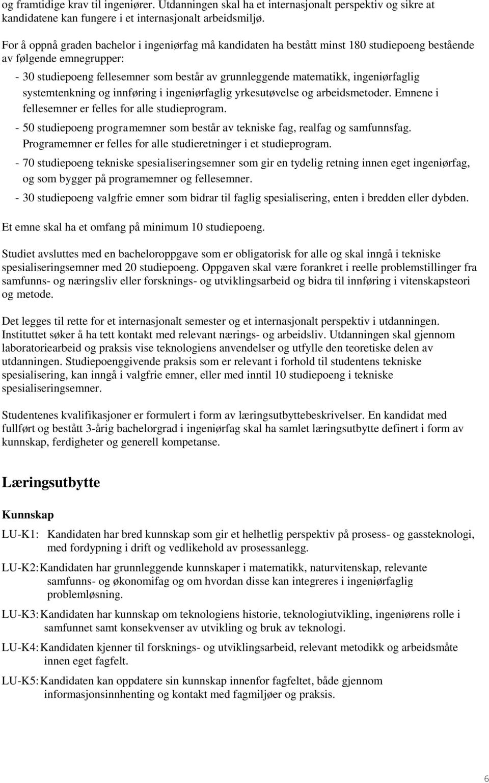 ingeniørfaglig systemtenkning og innføring i ingeniørfaglig yrkesutøvelse og arbeidsmetoder. Emnene i fellesemner er felles for alle studieprogram.