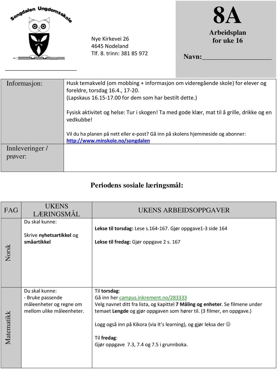 00 for dem som har bestilt dette.) Fysisk aktivitet og helse: Tur i skogen! Ta med gode klær, mat til å grille, drikke og en vedkubbe! Innleveringer / prøver: Vil du ha planen på nett eller e-post?