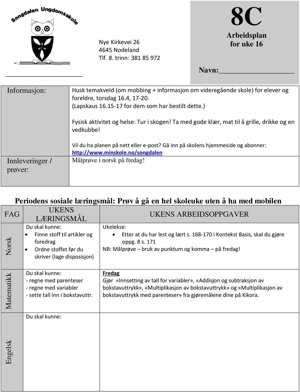 15-17 for dem som har bestilt dette.) Fysisk aktivitet og helse: Tur i skogen! Ta med gode klær, mat til å grille, drikke og en vedkubbe! Innleveringer / prøver: Vil du ha planen på nett eller e-post?