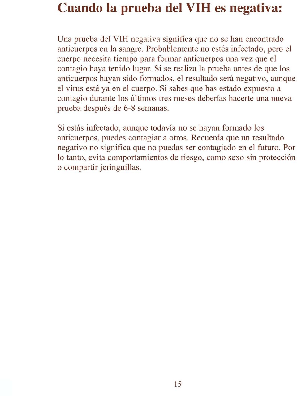 Si se realiza la prueba antes de que los anticuerpos hayan sido formados, el resultado será negativo, aunque el virus esté ya en el cuerpo.