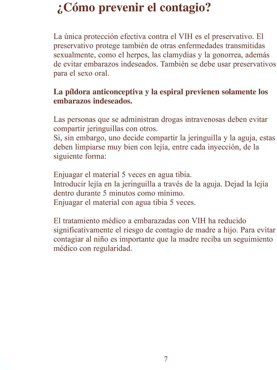 También se debe usar preservativos para el sexo oral. La píldora anticonceptiva y la espiral previenen solamente los embarazos indeseados.