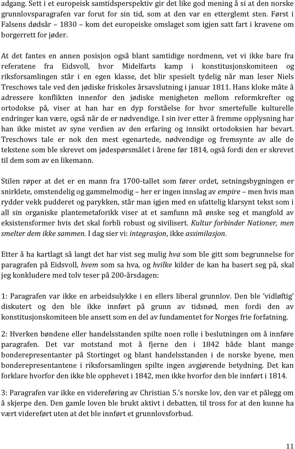 At det fantes en annen posisjon også blant samtidige nordmenn, vet vi ikke bare fra referatene fra Eidsvoll, hvor Midelfarts kamp i konstitusjonskomiteen og riksforsamlingen står i en egen klasse,