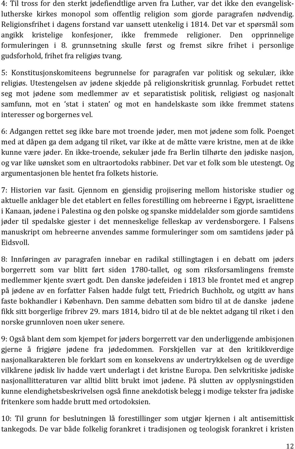 grunnsetning skulle først og fremst sikre frihet i personlige gudsforhold, frihet fra religiøs tvang. 5: Konstitusjonskomiteens begrunnelse for paragrafen var politisk og sekulær, ikke religiøs.