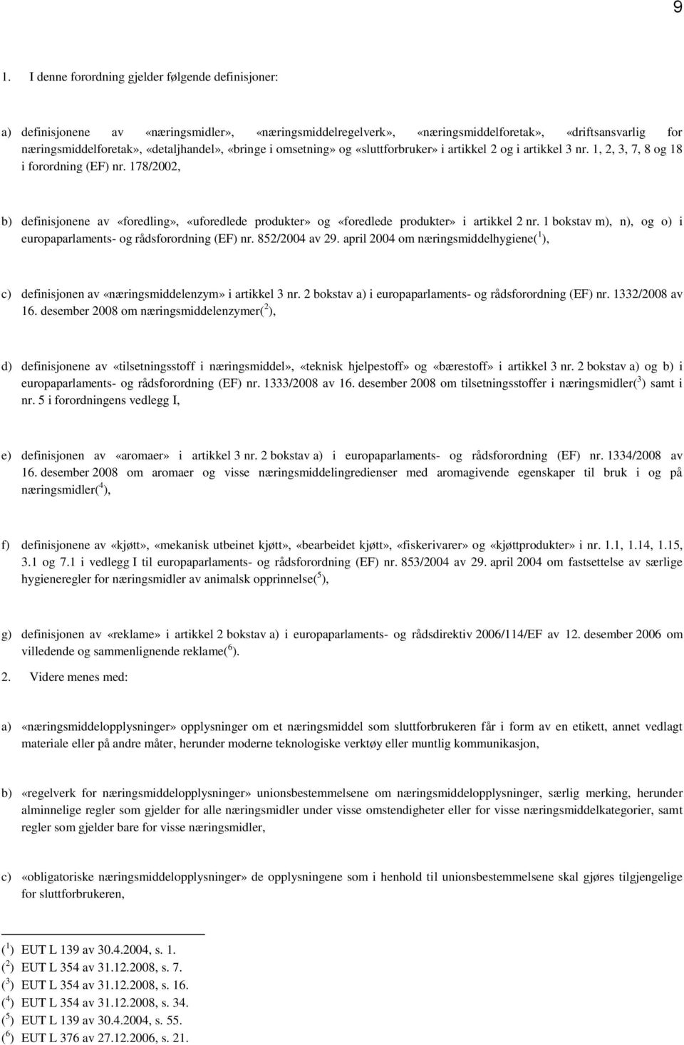 178/2002, b) definisjonene av «foredling», «uforedlede produkter» og «foredlede produkter» i artikkel 2 nr. 1 bokstav m), n), og o) i europaparlaments- og rådsforordning (EF) nr. 852/2004 av 29.