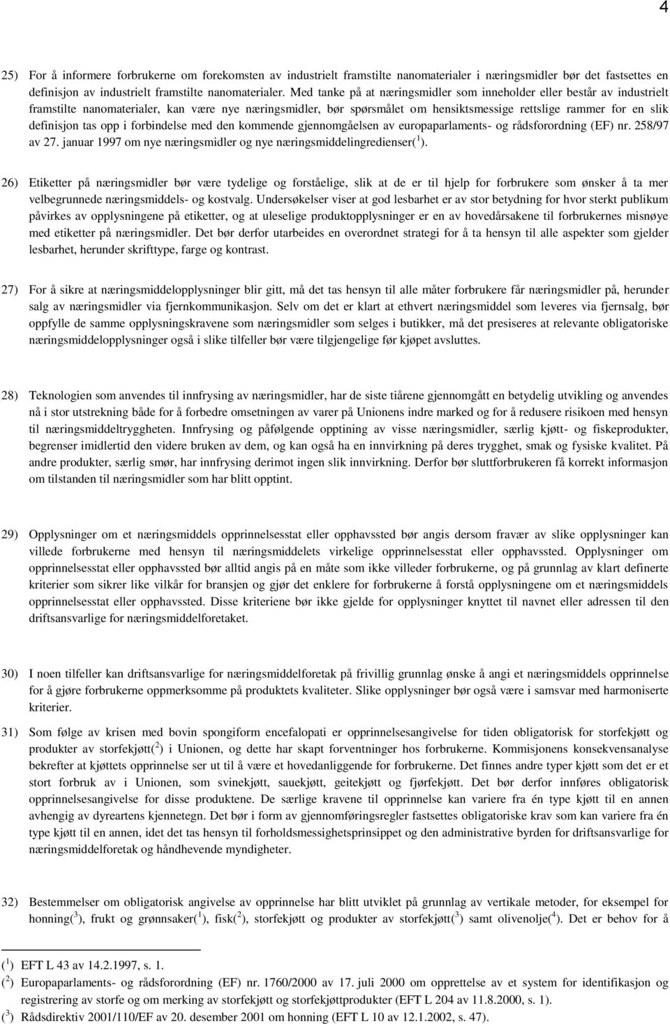 definisjon tas opp i forbindelse med den kommende gjennomgåelsen av europaparlaments- og rådsforordning (EF) nr. 258/97 av 27. januar 1997 om nye næringsmidler og nye næringsmiddelingredienser( 1 ).