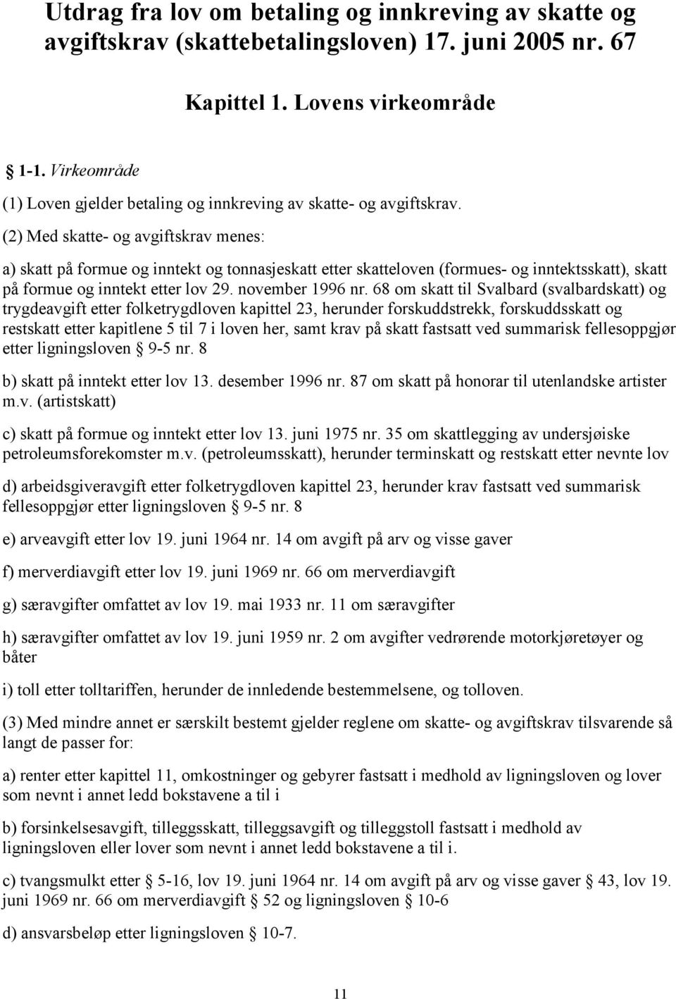 (2) Med skatte- og avgiftskrav menes: a) skatt på formue og inntekt og tonnasjeskatt etter skatteloven (formues- og inntektsskatt), skatt på formue og inntekt etter lov 29. november 1996 nr.