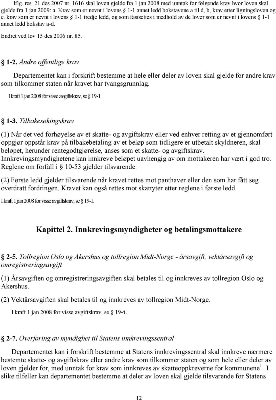 krav som er nevnt i lovens 1-1 tredje ledd, og som fastsettes i medhold av de lover som er nevnt i lovens 1-1 annet ledd bokstav a-d. Endret ved lov 15 des 2006 nr. 85. 1-2.