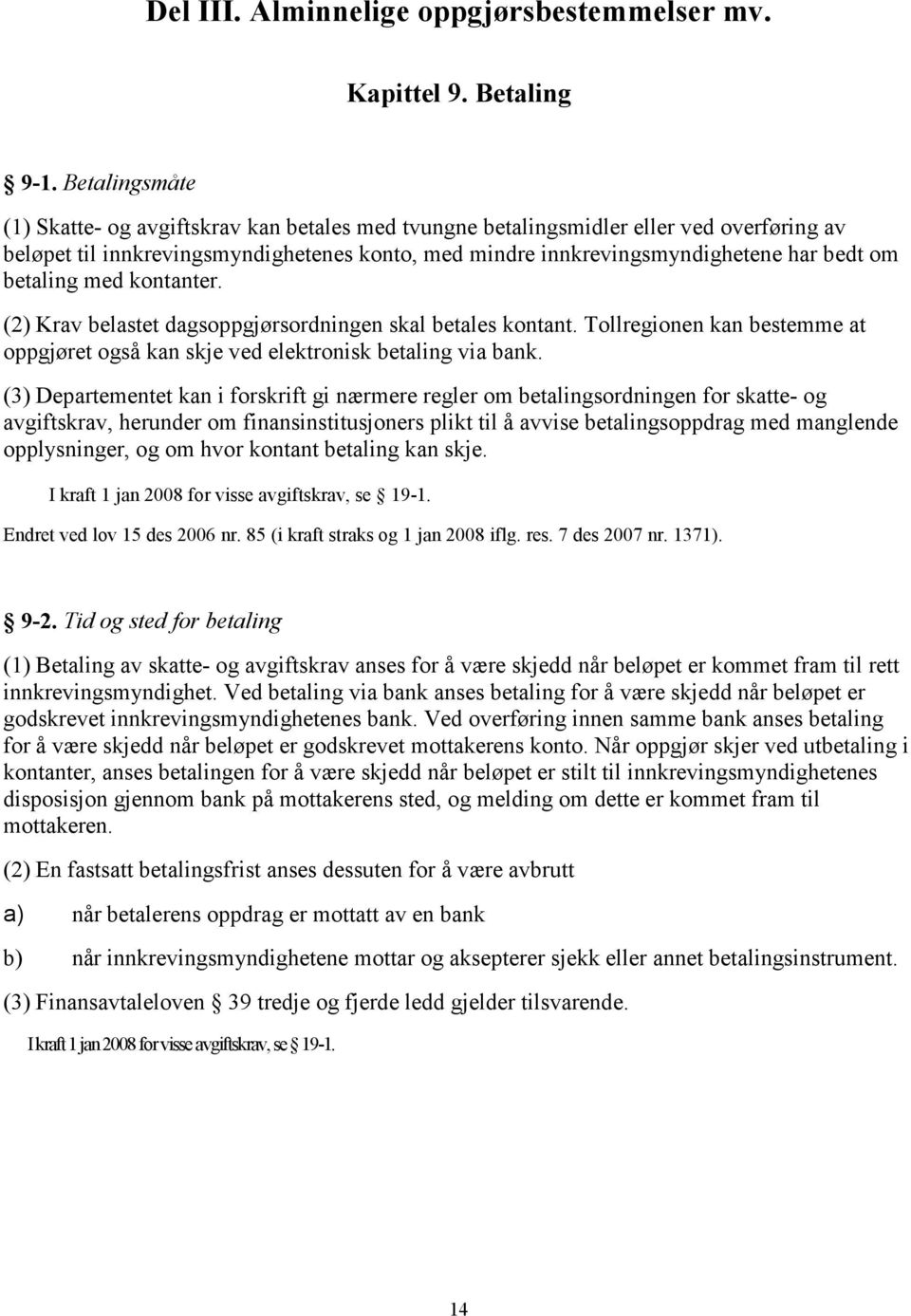 betaling med kontanter. (2) Krav belastet dagsoppgjørsordningen skal betales kontant. Tollregionen kan bestemme at oppgjøret også kan skje ved elektronisk betaling via bank.