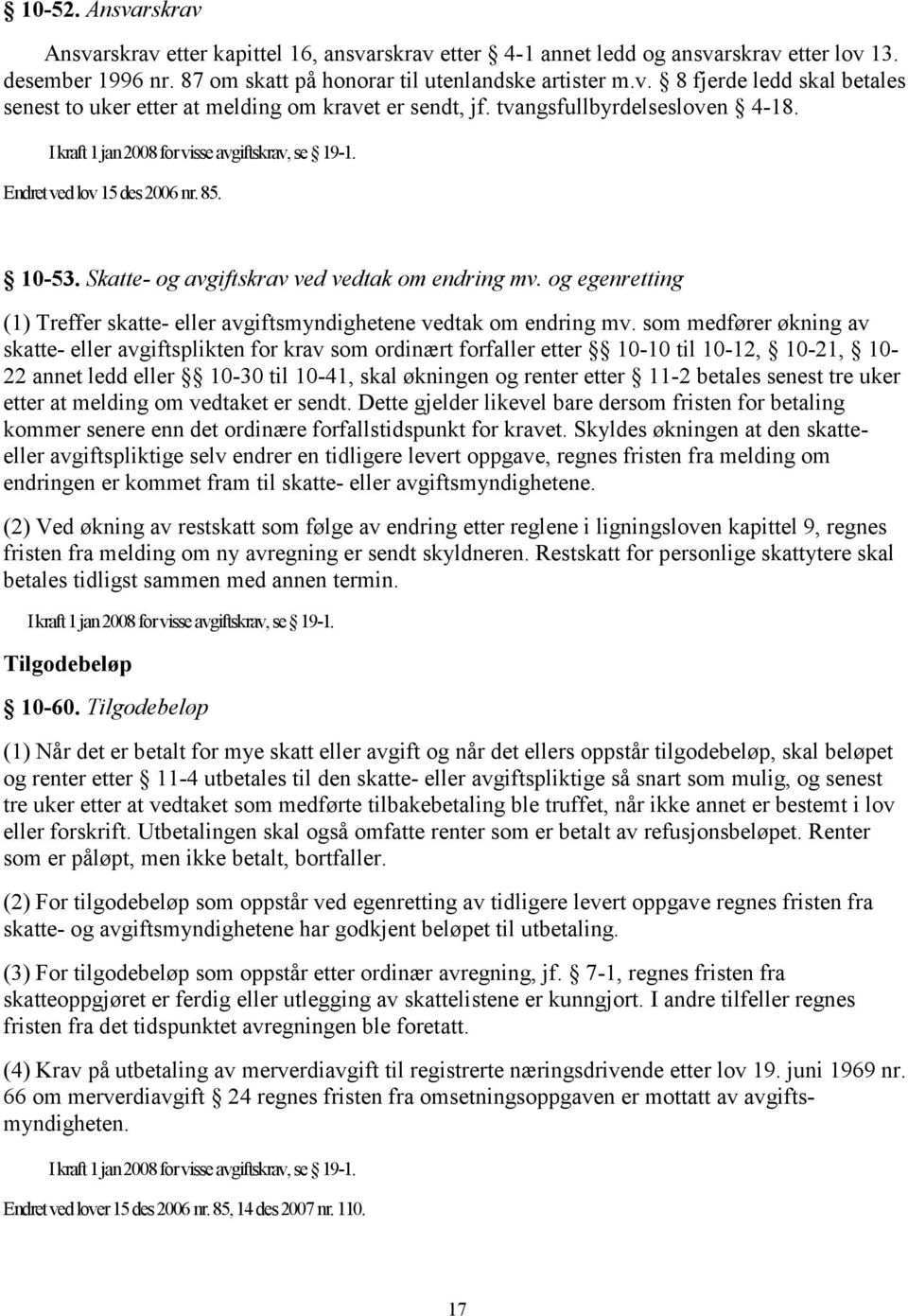 og egenretting (1) Treffer skatte- eller avgiftsmyndighetene vedtak om endring mv.