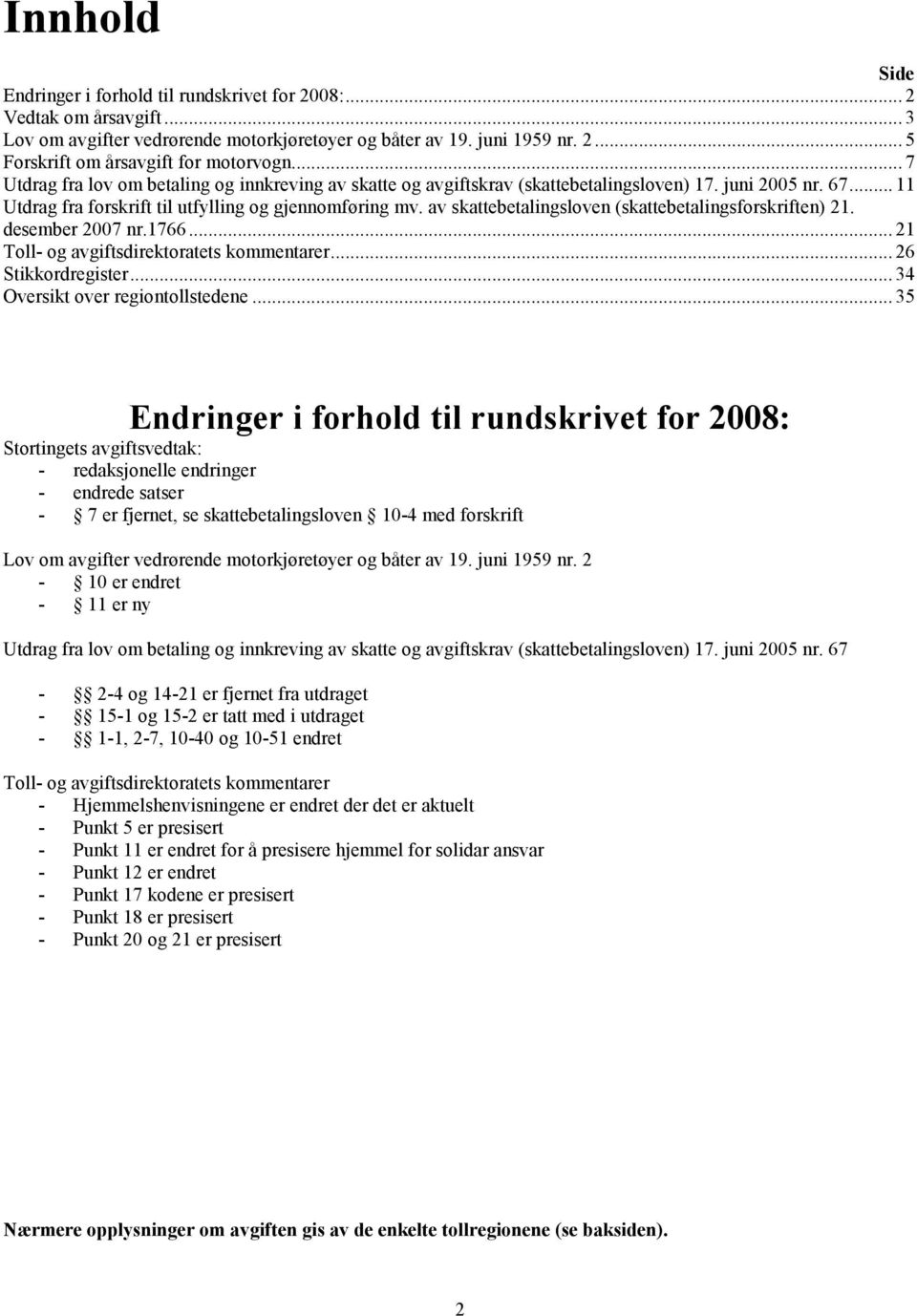 av skattebetalingsloven (skattebetalingsforskriften) 21. desember 2007 nr.1766... 21 Toll- og avgiftsdirektoratets kommentarer... 26 Stikkordregister... 34 Oversikt over regiontollstedene.