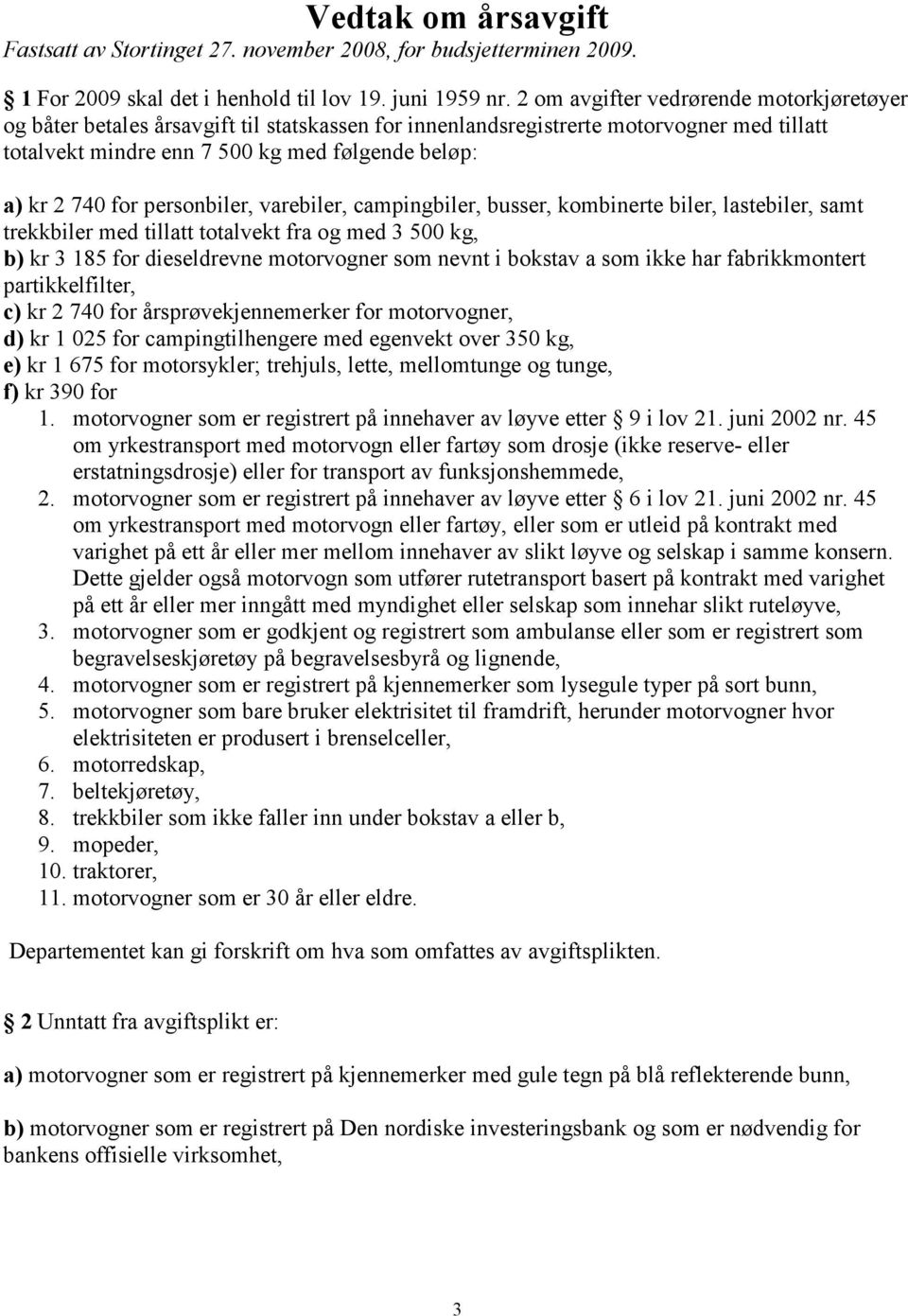 personbiler, varebiler, campingbiler, busser, kombinerte biler, lastebiler, samt trekkbiler med tillatt totalvekt fra og med 3 500 kg, b) kr 3 185 for dieseldrevne motorvogner som nevnt i bokstav a