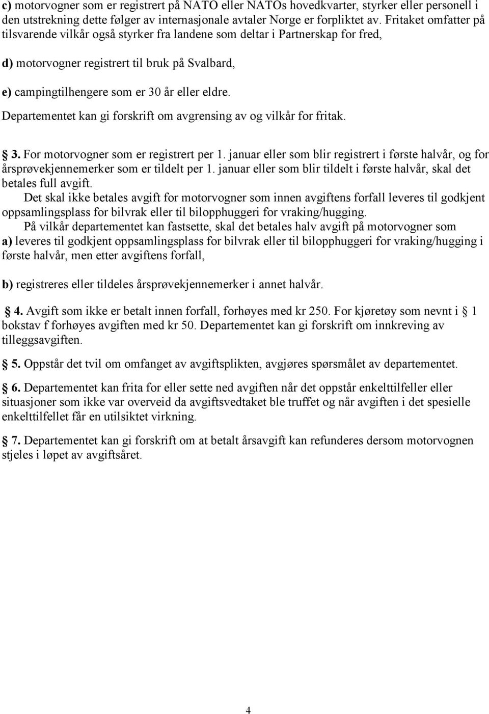 Departementet kan gi forskrift om avgrensing av og vilkår for fritak. 3. For motorvogner som er registrert per 1.