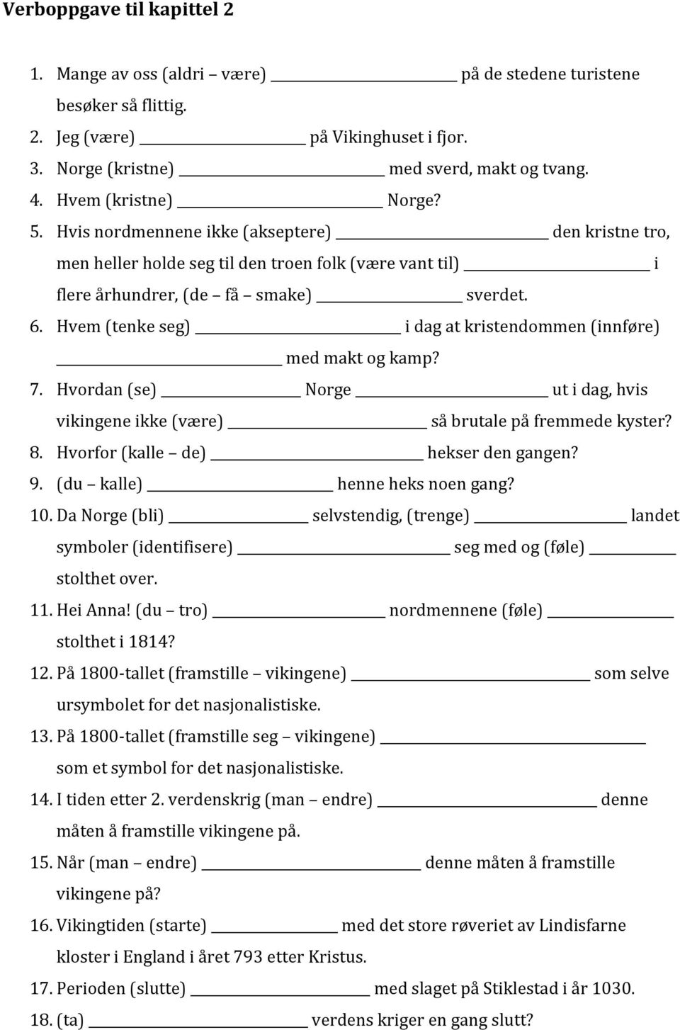 Hvem (tenke seg) i dag at kristendommen (innføre) med makt og kamp? 7. Hvordan (se) Norge ut i dag, hvis vikingene ikke (være) så brutale på fremmede kyster? 8. Hvorfor (kalle de) hekser den gangen?