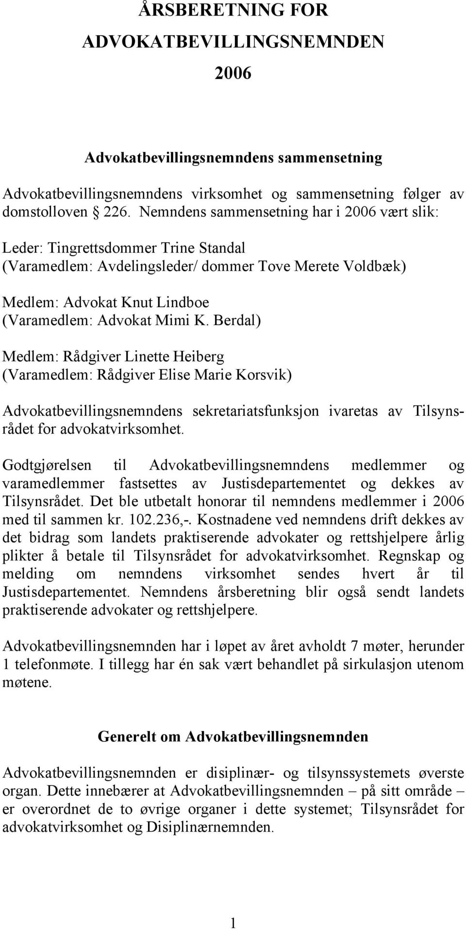 Berdal) Medlem: Rådgiver Linette Heiberg (Varamedlem: Rådgiver Elise Marie Korsvik) Advokatbevillingsnemndens sekretariatsfunksjon ivaretas av Tilsynsrådet for advokatvirksomhet.