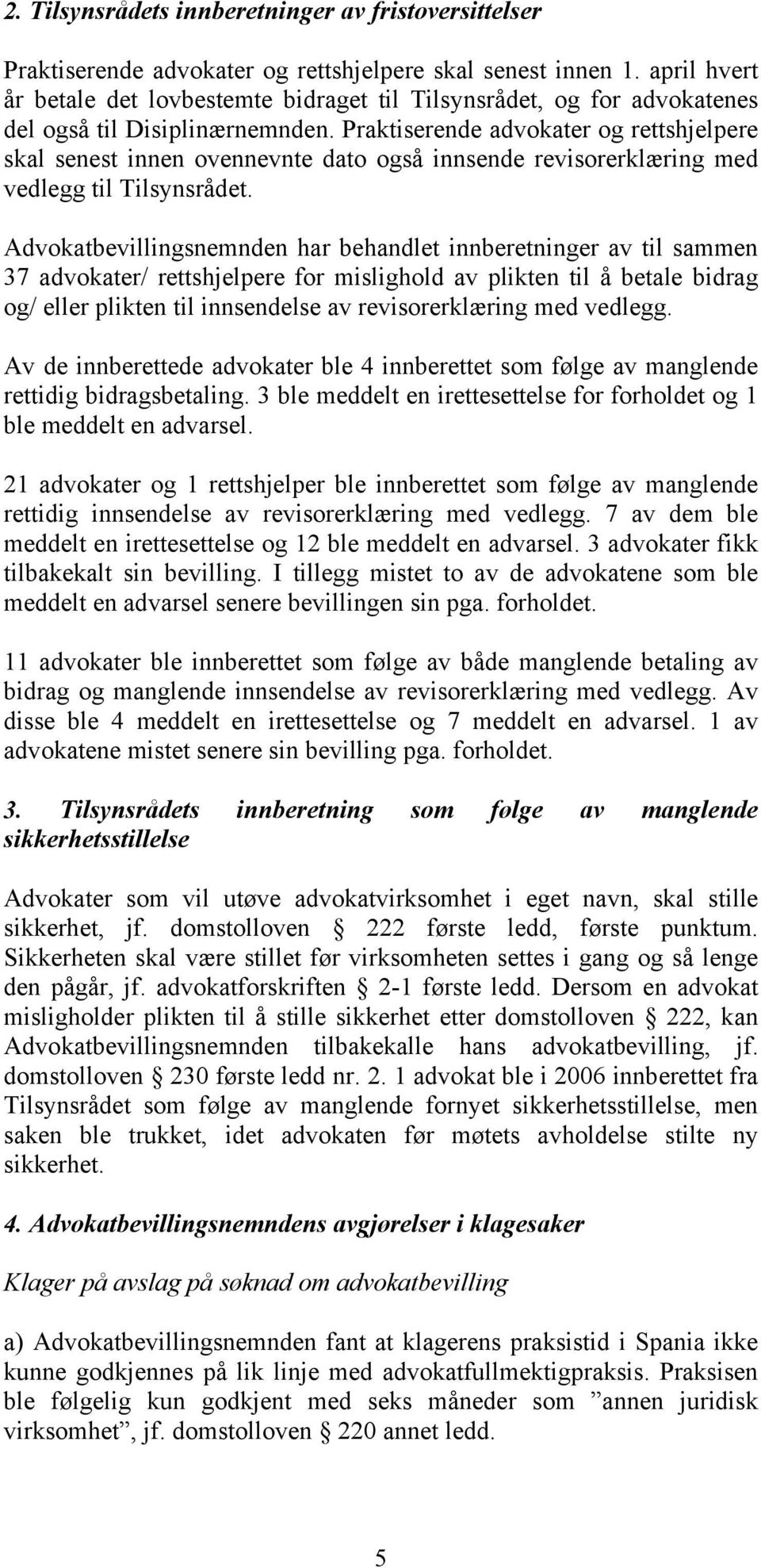 Praktiserende advokater og rettshjelpere skal senest innen ovennevnte dato også innsende revisorerklæring med vedlegg til Tilsynsrådet.