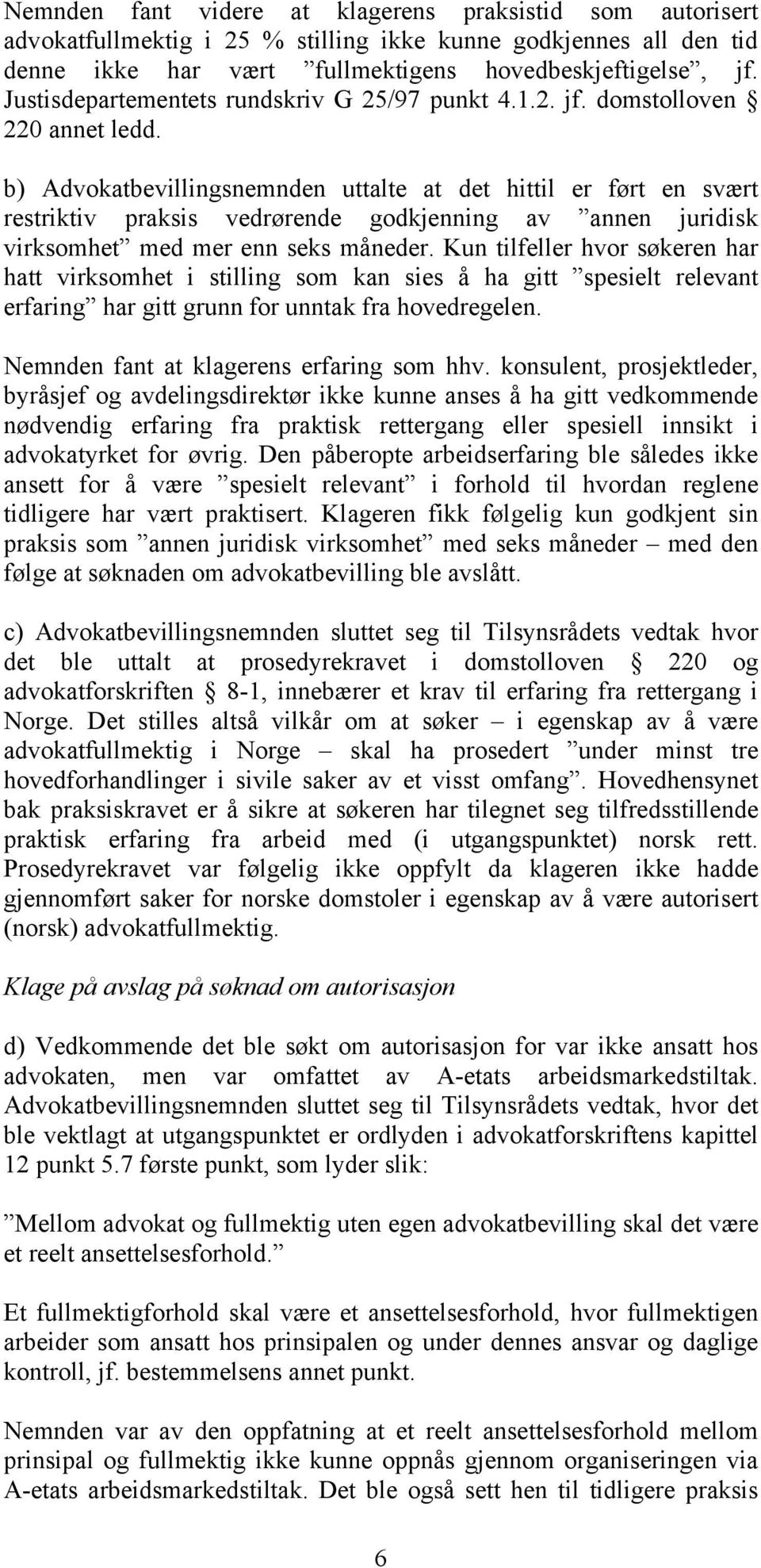 b) Advokatbevillingsnemnden uttalte at det hittil er ført en svært restriktiv praksis vedrørende godkjenning av annen juridisk virksomhet med mer enn seks måneder.