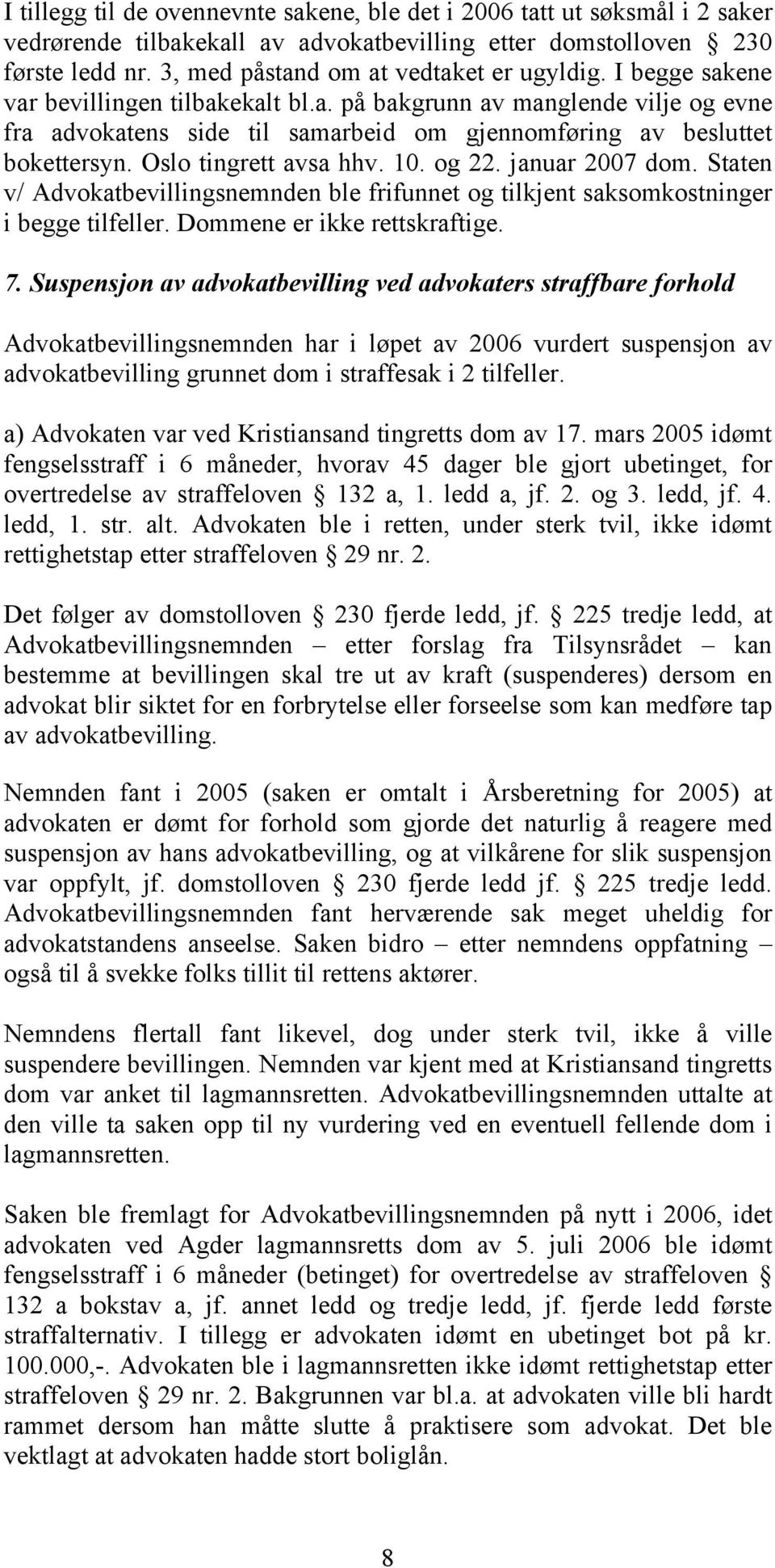 januar 2007 dom. Staten v/ Advokatbevillingsnemnden ble frifunnet og tilkjent saksomkostninger i begge tilfeller. Dommene er ikke rettskraftige. 7.