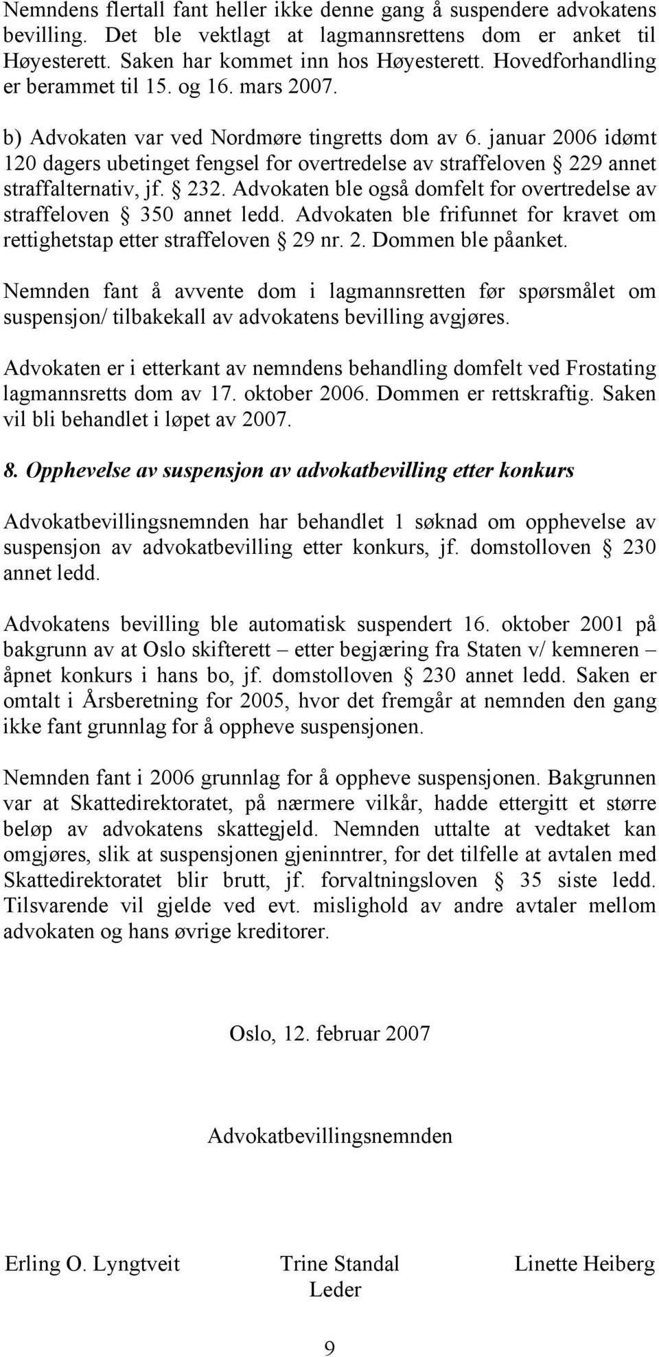 januar 2006 idømt 120 dagers ubetinget fengsel for overtredelse av straffeloven 229 annet straffalternativ, jf. 232. Advokaten ble også domfelt for overtredelse av straffeloven 350 annet ledd.