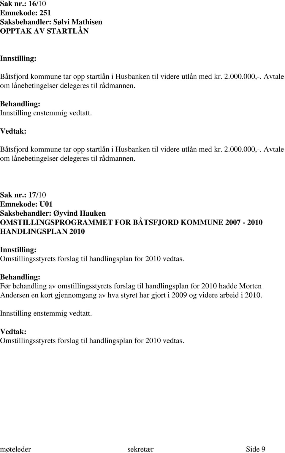 Sak nr.: 17/10 Emnekode: U01 OMSTILLINGSPROGRAMMET FOR BÅTSFJORD KOMMUNE 2007-2010 HANDLINGSPLAN 2010 Omstillingsstyrets forslag til handlingsplan for 2010 vedtas.