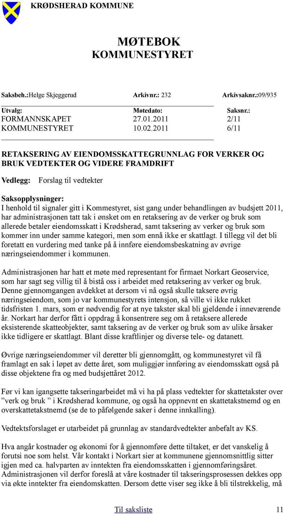 under behandlingen av budsjett 2011, har administrasjonen tatt tak i ønsket om en retaksering av de verker og bruk som allerede betaler eiendomsskatt i Krødsherad, samt taksering av verker og bruk