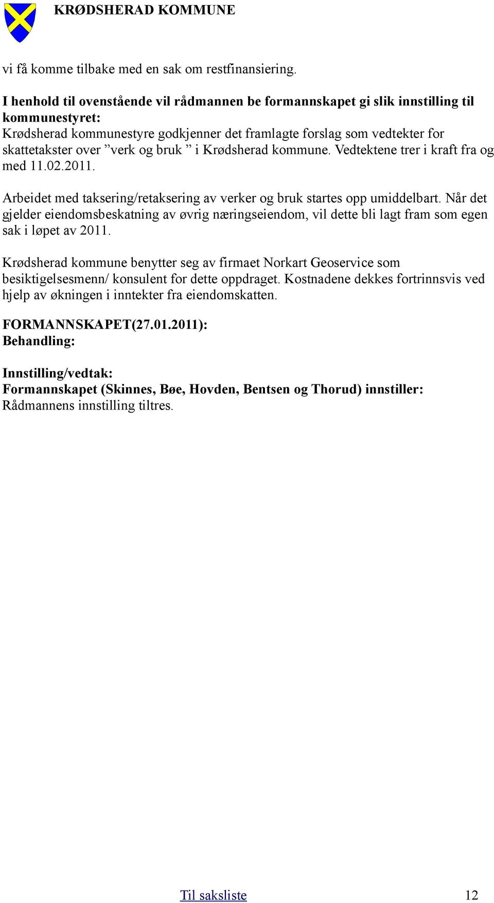 bruk i Krødsherad kommune. Vedtektene trer i kraft fra og med 11.02.2011. Arbeidet med taksering/retaksering av verker og bruk startes opp umiddelbart.