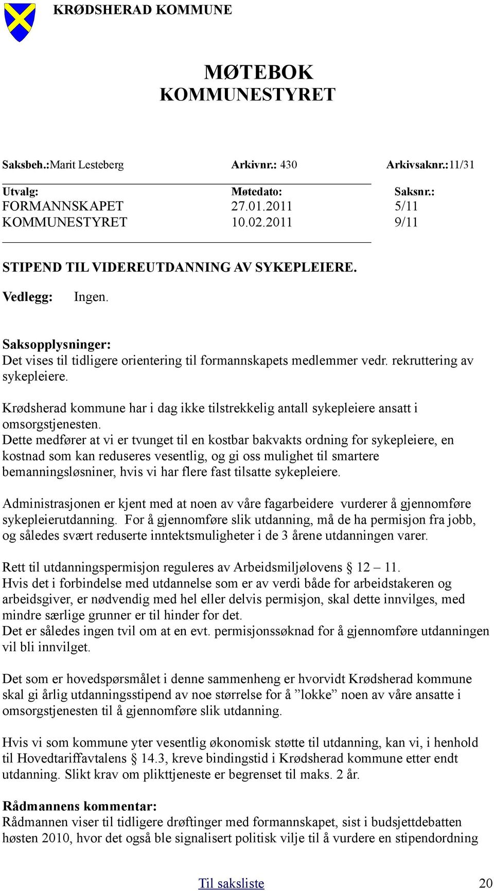 Krødsherad kommune har i dag ikke tilstrekkelig antall sykepleiere ansatt i omsorgstjenesten.