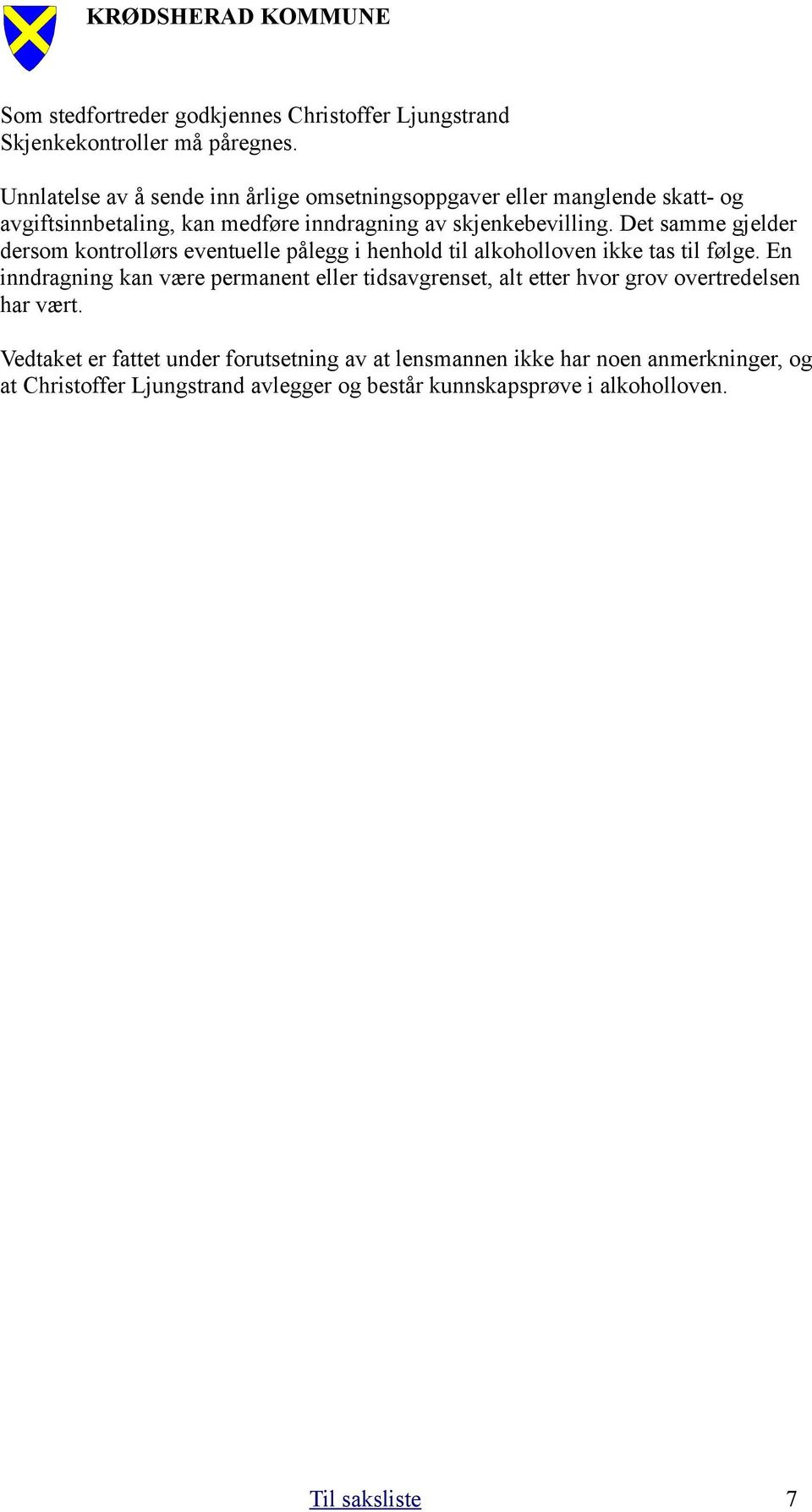 Det samme gjelder dersom kontrollørs eventuelle pålegg i henhold til alkoholloven ikke tas til følge.