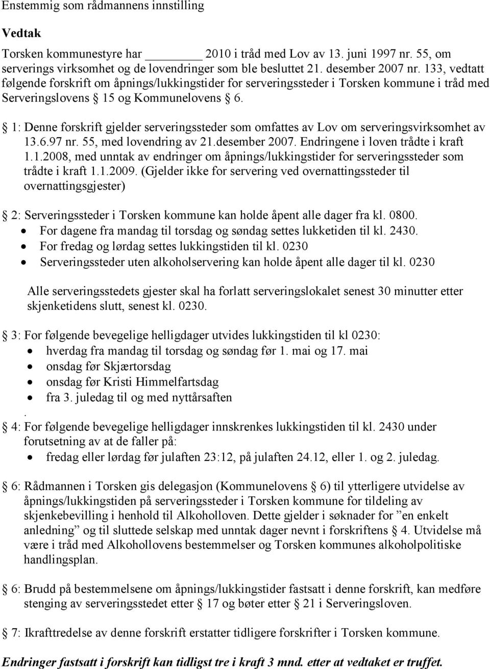 1: Denne forskrift gjelder serveringssteder som omfattes av Lov om serveringsvirksomhet av 13.6.97 nr. 55, med lovendring av 21.desember 2007. Endringene i loven trådte i kraft 1.1.2008, med unntak av endringer om åpnings/lukkingstider for serveringssteder som trådte i kraft 1.