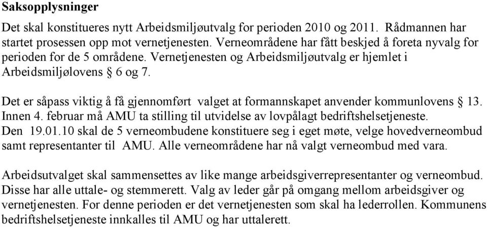 Det er såpass viktig å få gjennomført valget at formannskapet anvender kommunlovens 13. Innen 4. februar må AMU ta stilling til utvidelse av lovpålagt bedriftshelsetjeneste. Den 19.01.