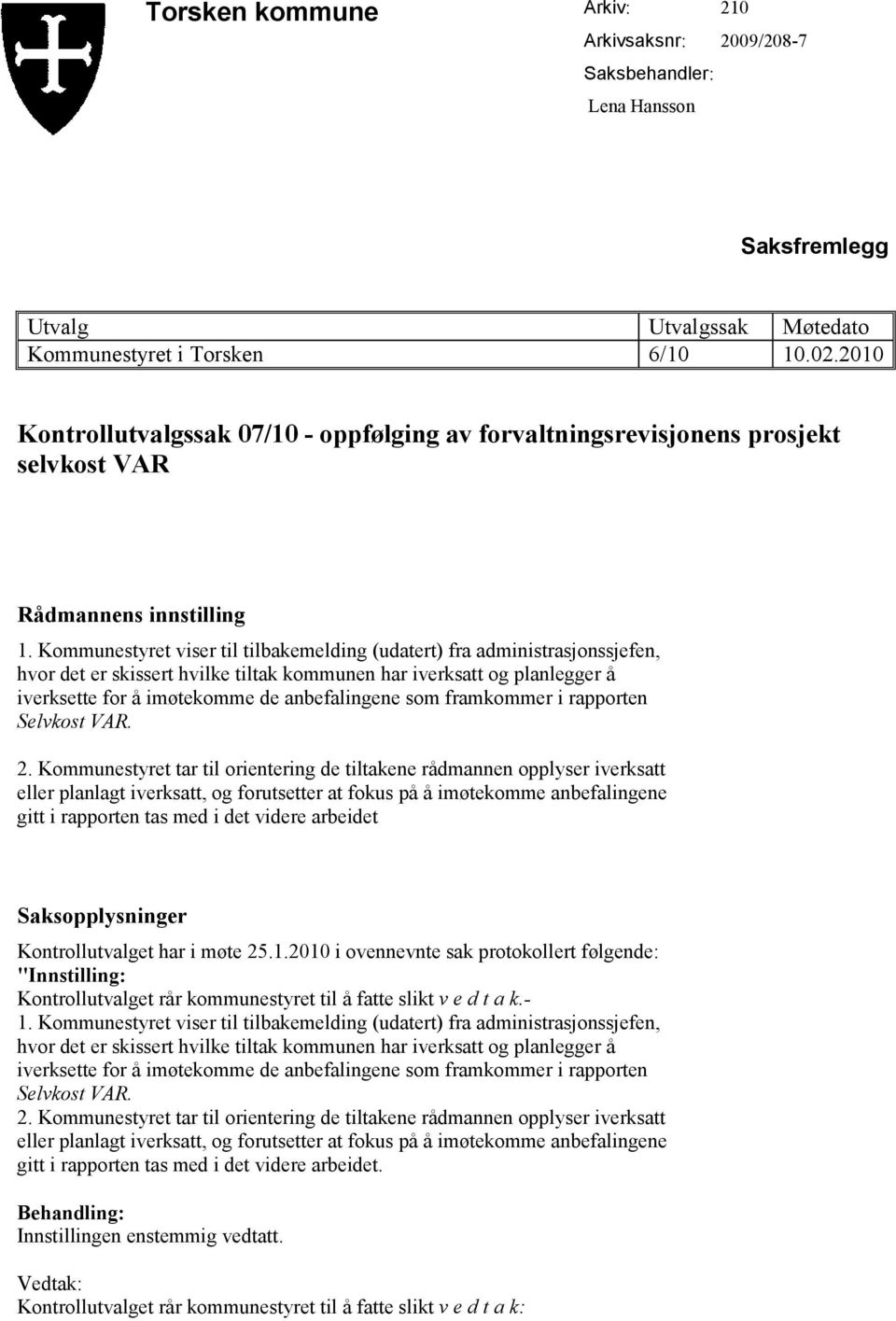 Kommunestyret viser til tilbakemelding (udatert) fra administrasjonssjefen, hvor det er skissert hvilke tiltak kommunen har iverksatt og planlegger å iverksette for å imøtekomme de anbefalingene som