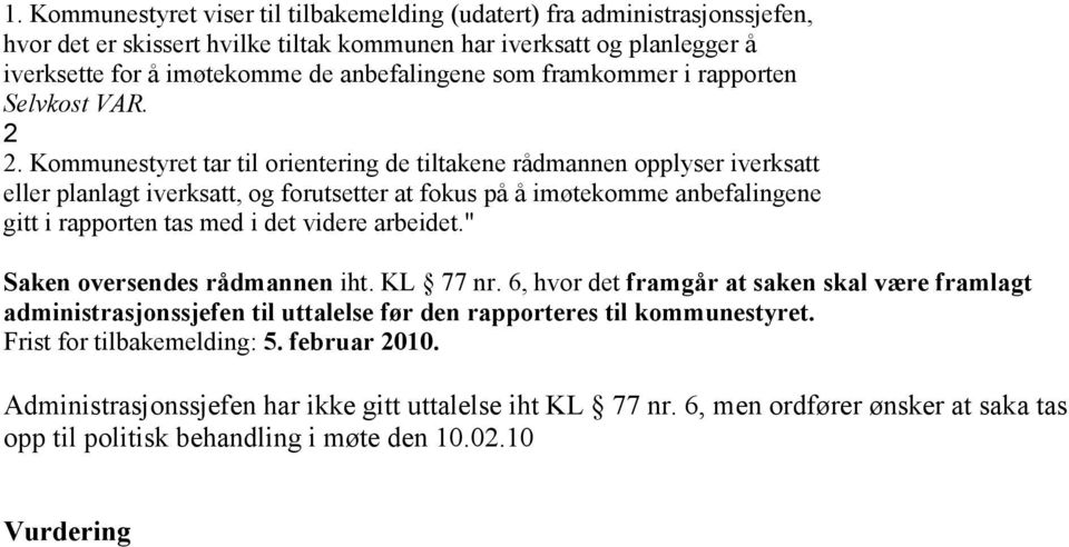 Kommunestyret tar til orientering de tiltakene rådmannen opplyser iverksatt eller planlagt iverksatt, og forutsetter at fokus på å imøtekomme anbefalingene gitt i rapporten tas med i det videre