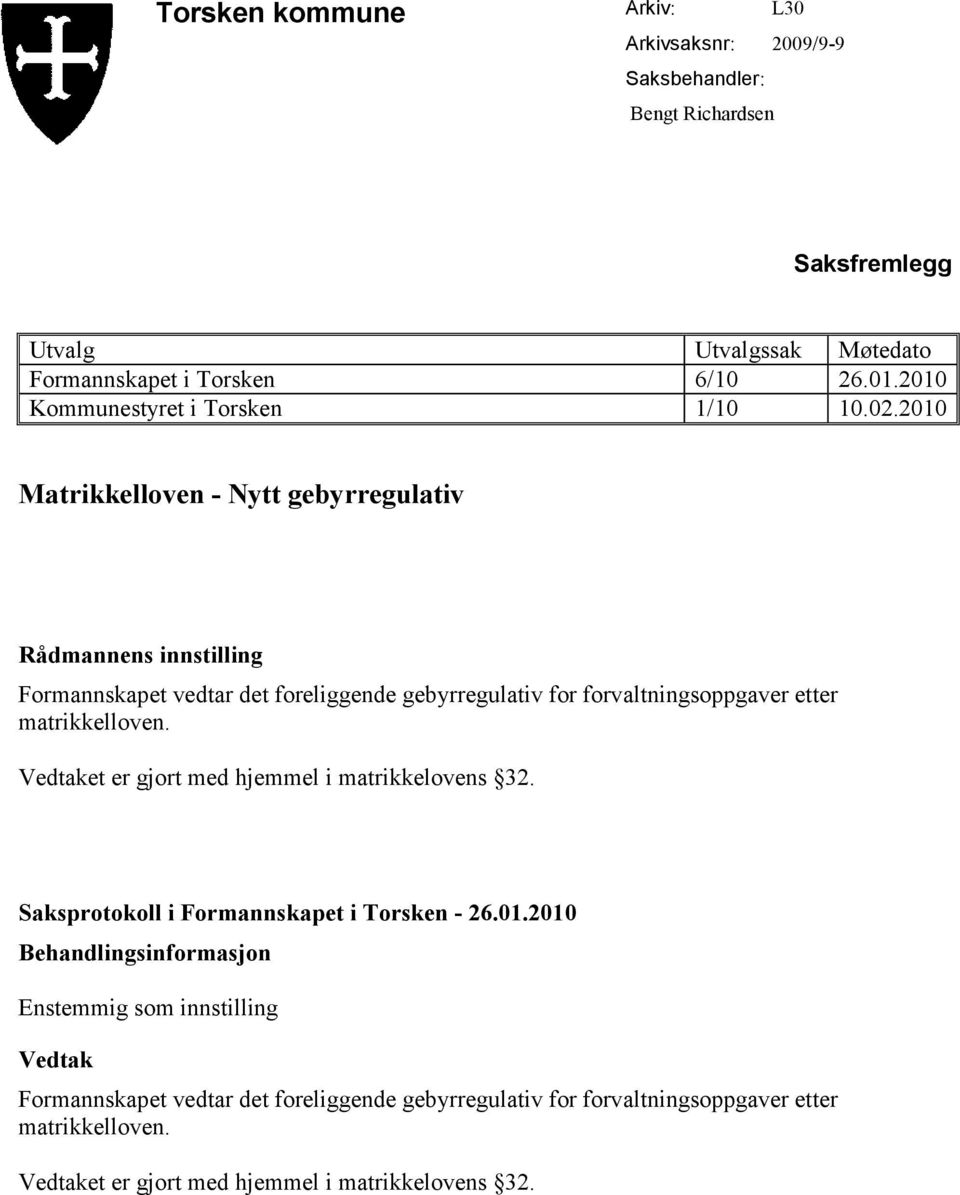 2010 Matrikkelloven - Nytt gebyrregulativ Rådmannens innstilling Formannskapet vedtar det foreliggende gebyrregulativ for forvaltningsoppgaver etter matrikkelloven.