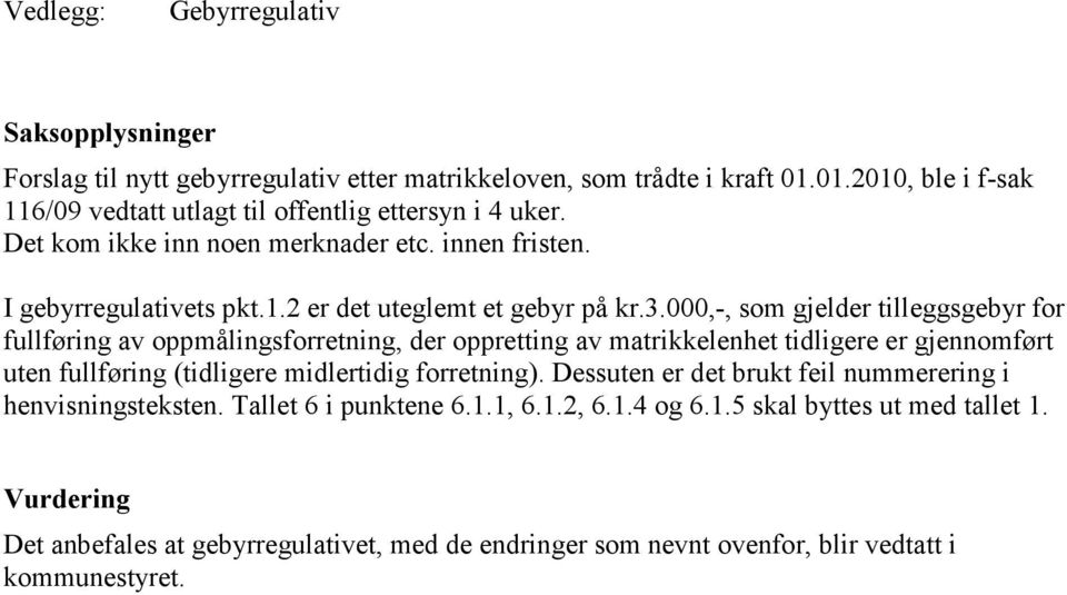 3.000,-, som gjelder tilleggsgebyr for fullføring av oppmålingsforretning, der oppretting av matrikkelenhet tidligere er gjennomført uten fullføring (tidligere midlertidig forretning).