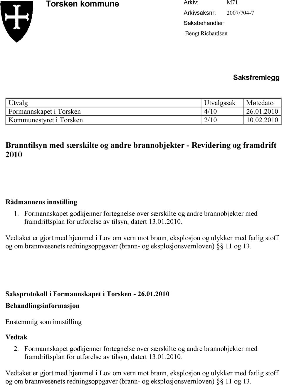 Formannskapet godkjenner fortegnelse over særskilte og andre brannobjekter med framdriftsplan for utførelse av tilsyn, datert 13.01.2010.