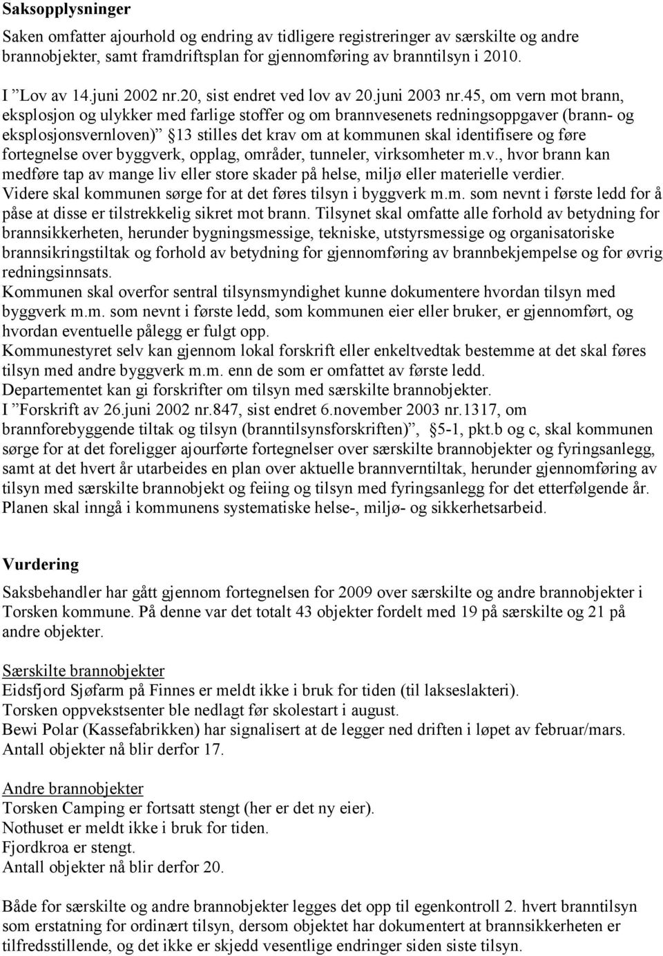 45, om vern mot brann, eksplosjon og ulykker med farlige stoffer og om brannvesenets redningsoppgaver (brann- og eksplosjonsvernloven) 13 stilles det krav om at kommunen skal identifisere og føre