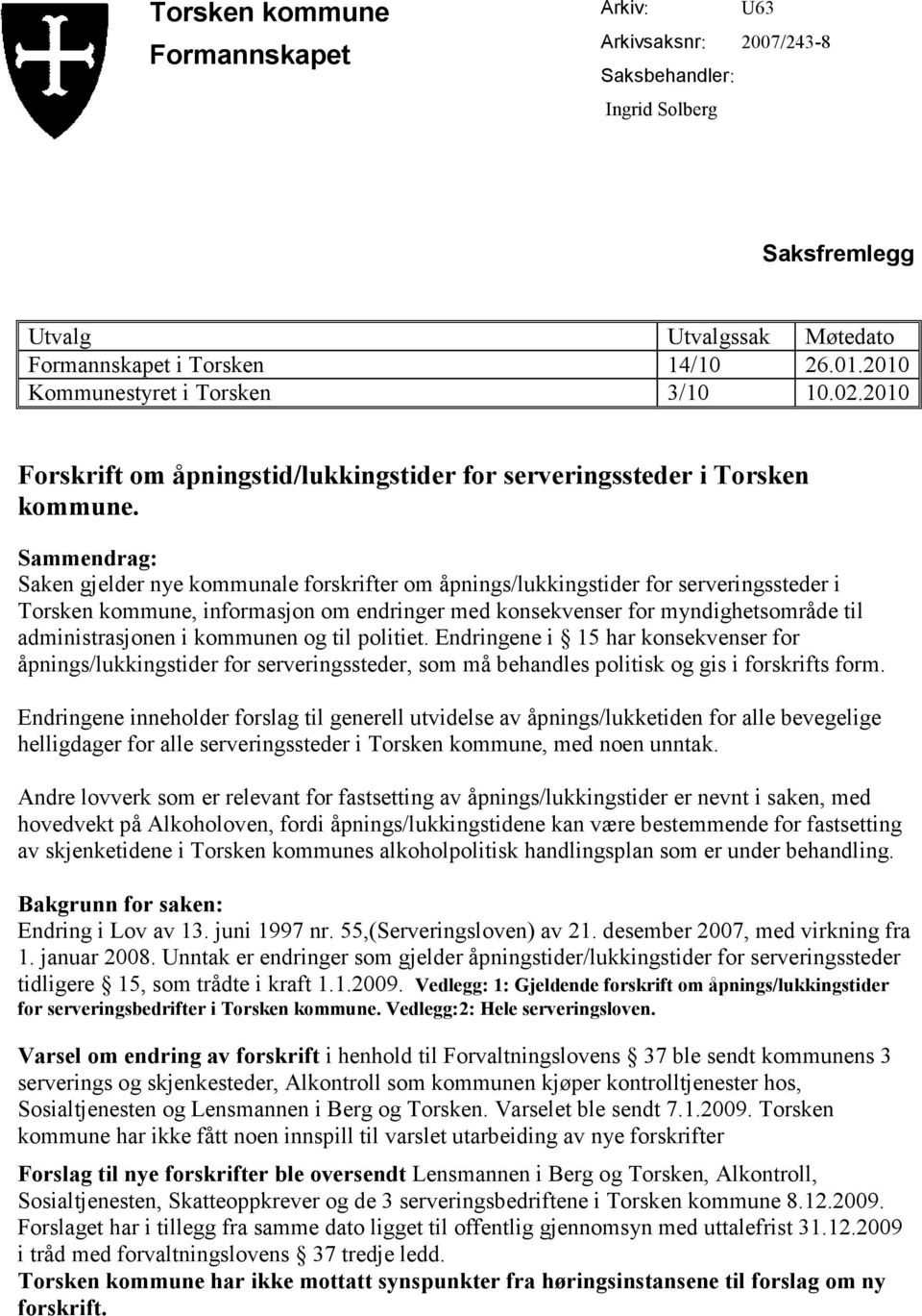 Sammendrag: Saken gjelder nye kommunale forskrifter om åpnings/lukkingstider for serveringssteder i Torsken kommune, informasjon om endringer med konsekvenser for myndighetsområde til