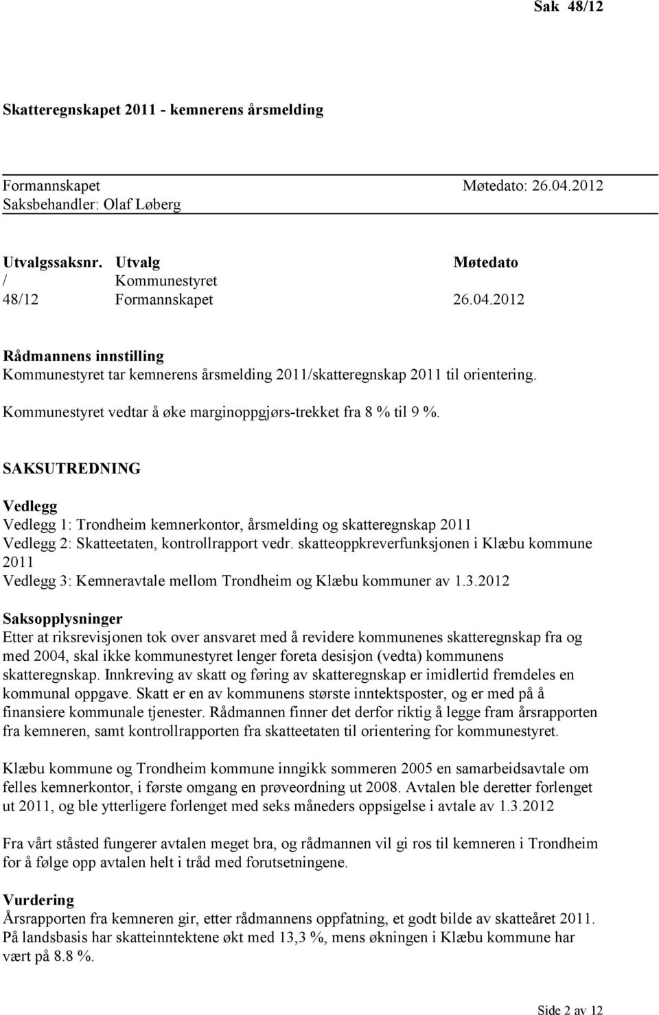 SAKSUTREDNING Vedlegg Vedlegg 1: Trondheim kemnerkontor, årsmelding og skatteregnskap 2011 Vedlegg 2: Skatteetaten, kontrollrapport vedr.