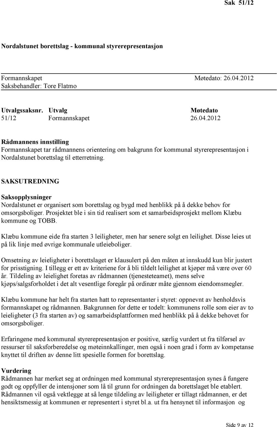 2012 Rådmannens innstilling Formannskapet tar rådmannens orientering om bakgrunn for kommunal styrerepresentasjon i Nordalstunet borettslag til etterretning.