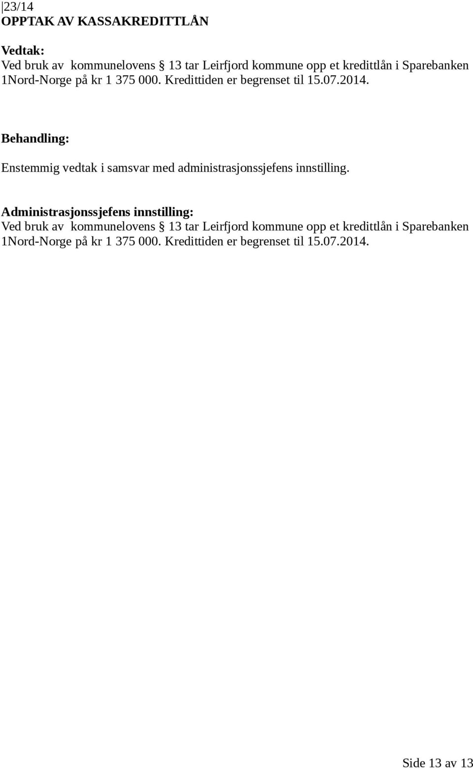 Enstemmig vedtak i samsvar med administrasjonssjefens innstilling.