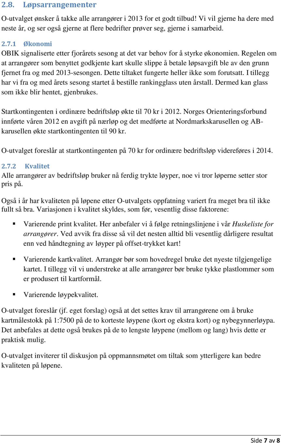 Regelen om at arrangører som benyttet godkjente kart skulle slippe å betale løpsavgift ble av den grunn fjernet fra og med 2013-sesongen. Dette tiltaket fungerte heller ikke som forutsatt.