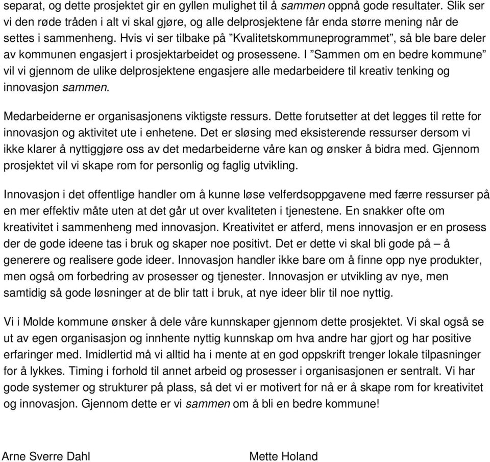 Hvis vi ser tilbake på Kvalitetskommuneprogrammet, så ble bare deler av kommunen engasjert i prosjektarbeidet og prosessene.