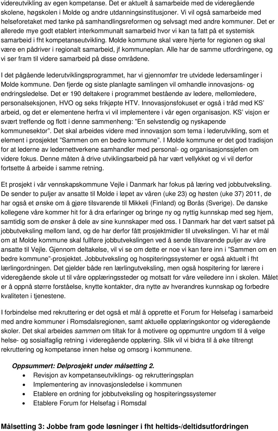 Det er allerede mye godt etablert interkommunalt samarbeid hvor vi kan ta fatt på et systemisk samarbeid i fht kompetanseutvikling.