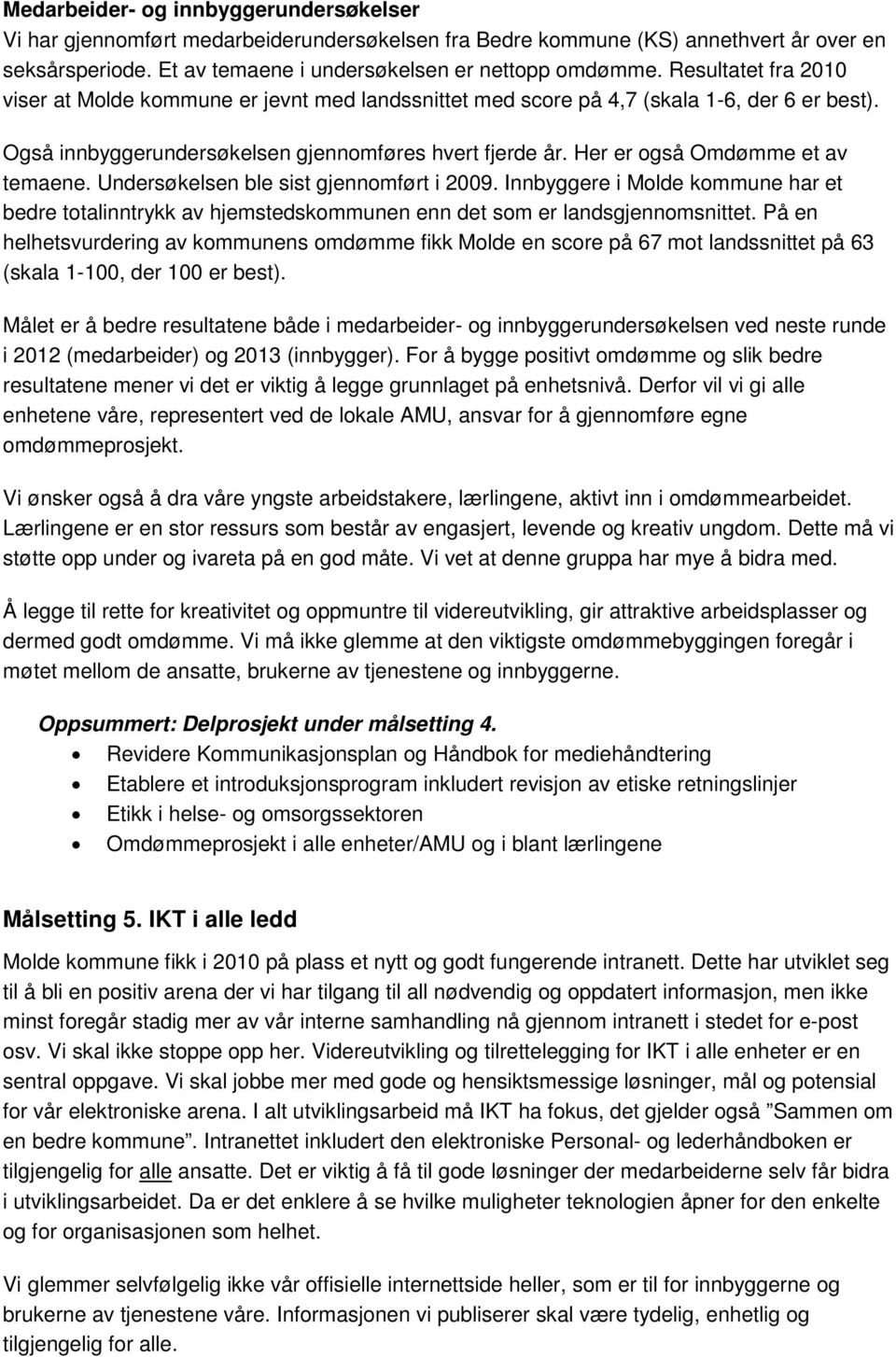 Her er også Omdømme et av temaene. Undersøkelsen ble sist gjennomført i 2009. Innbyggere i Molde kommune har et bedre totalinntrykk av hjemstedskommunen enn det som er landsgjennomsnittet.