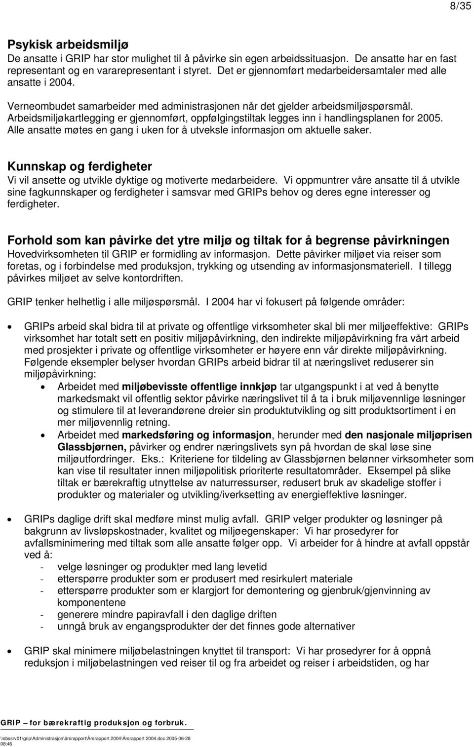 Arbeidsmiljøkartlegging er gjennomført, oppfølgingstiltak legges inn i handlingsplanen for 2005. Alle ansatte møtes en gang i uken for å utveksle informasjon om aktuelle saker.