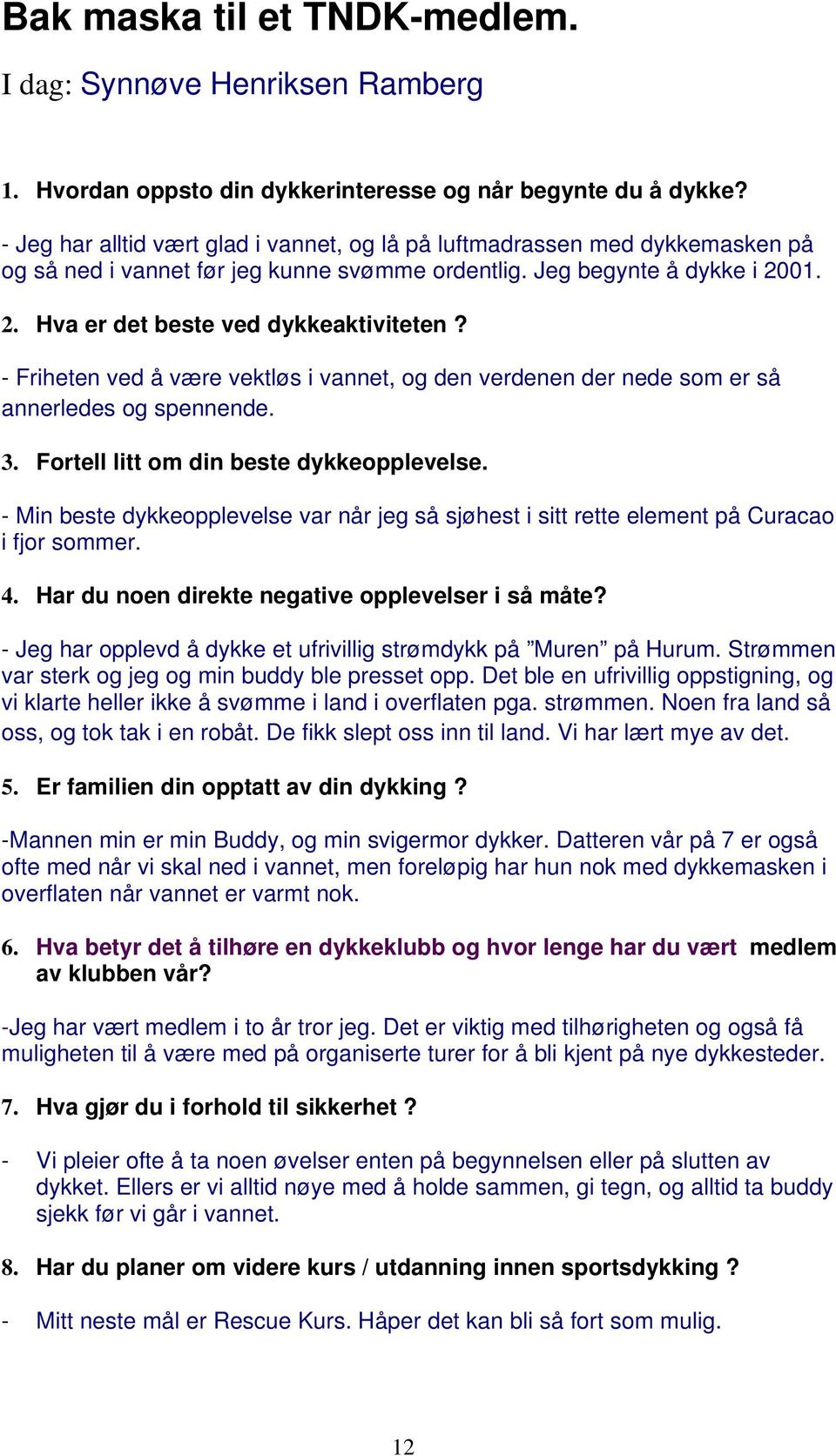 - Friheten ved å være vektløs i vannet, og den verdenen der nede som er så annerledes og spennende. 3. Fortell litt om din beste dykkeopplevelse.