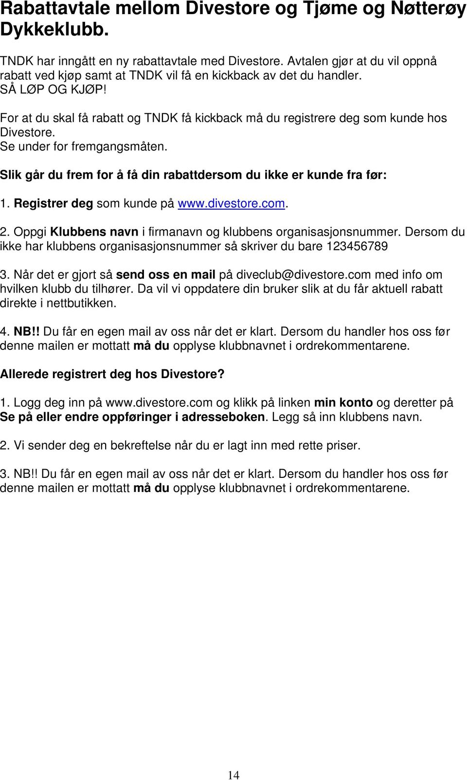 For at du skal få rabatt og TNDK få kickback må du registrere deg som kunde hos Divestore. Se under for fremgangsmåten. Slik går du frem for å få din rabattdersom du ikke er kunde fra før: 1.