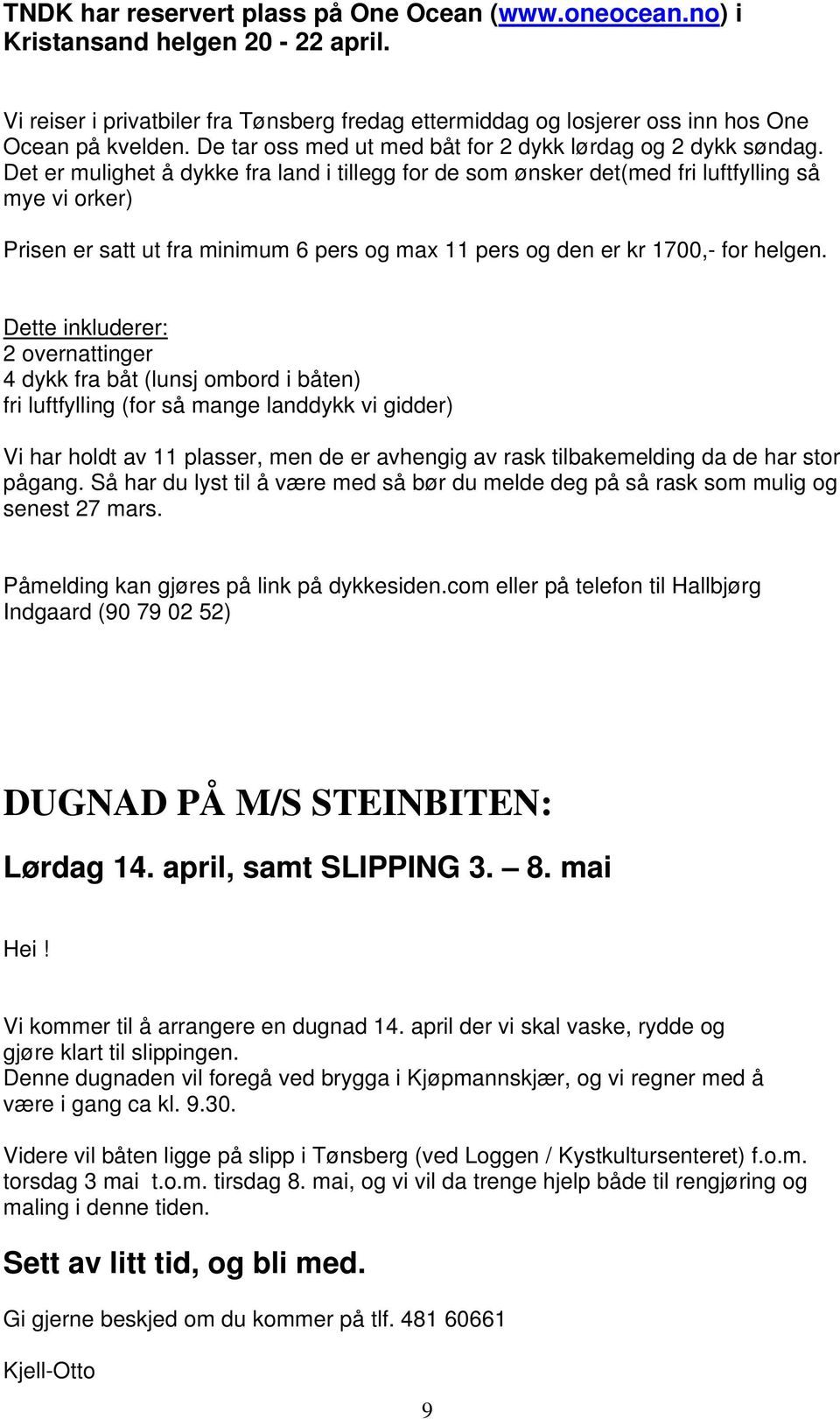 Det er mulighet å dykke fra land i tillegg for de som ønsker det(med fri luftfylling så mye vi orker) Prisen er satt ut fra minimum 6 pers og max 11 pers og den er kr 1700,- for helgen.